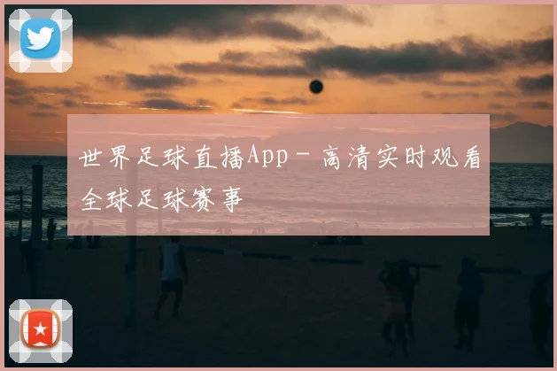世界足球直播App - 高清实时观看全球足球赛事