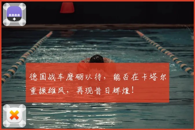 德国战车磨砺以待,能否在卡塔尔重振雄风,再现昔日辉煌!