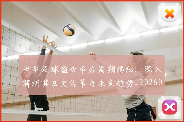 世界足球盛会举办周期揭秘:深入解析其历史沿革与未来趋势_20260609201538