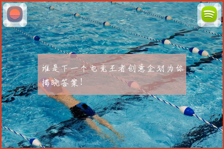 谁是下一个电竞王者创意企划为你揭晓答案！